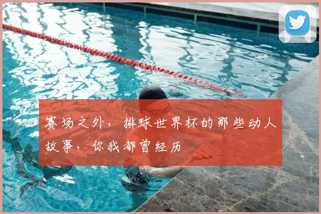 赛场之外，排球世界杯的那些动人故事，你我都曾经历