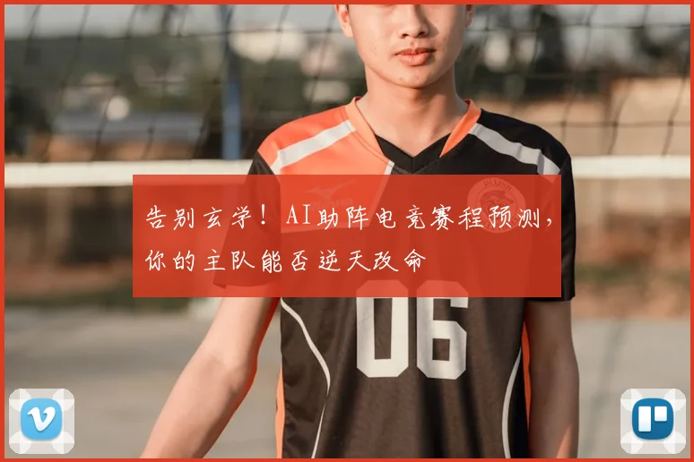 告别玄学！AI助阵电竞赛程预测，你的主队能否逆天改命